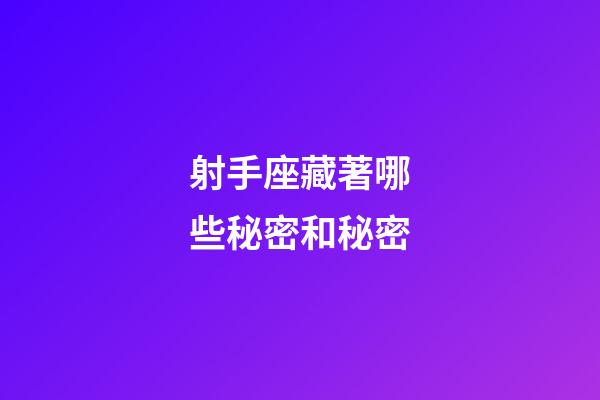 射手座藏著哪些秘密和秘密-第1張-星座運勢-玄機派