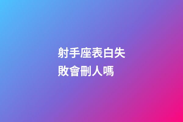射手座表白失敗會刪人嗎-第1張-星座運勢-玄機派