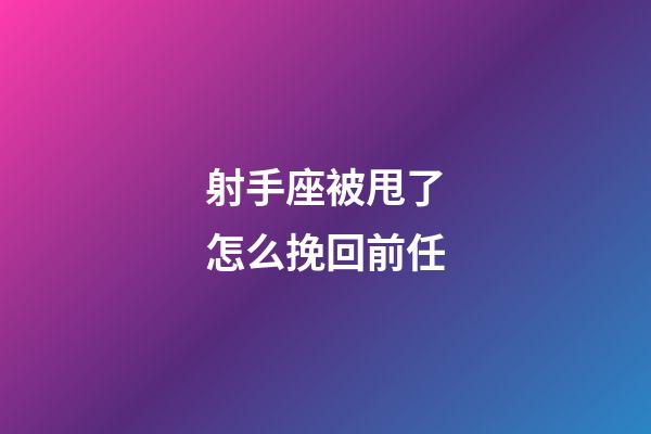 射手座被甩了怎么挽回前任-第1張-星座運勢-玄機派