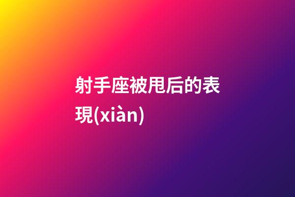 射手座被甩后的表現(xiàn)-第1張-星座運(yùn)勢-玄機(jī)派