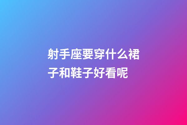 射手座要穿什么裙子和鞋子好看呢-第1張-星座運(yùn)勢-玄機(jī)派