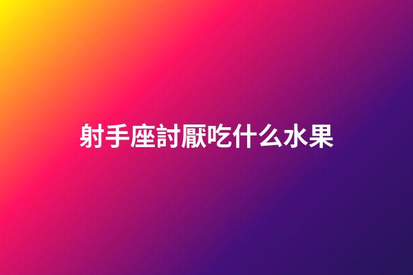射手座討厭吃什么水果-第1張-星座運勢-玄機派
