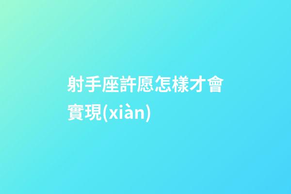 射手座許愿怎樣才會實現(xiàn)
