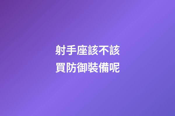 射手座該不該買防御裝備呢