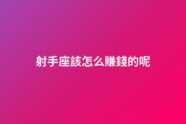 射手座該怎么賺錢的呢-第1張-星座運勢-玄機派