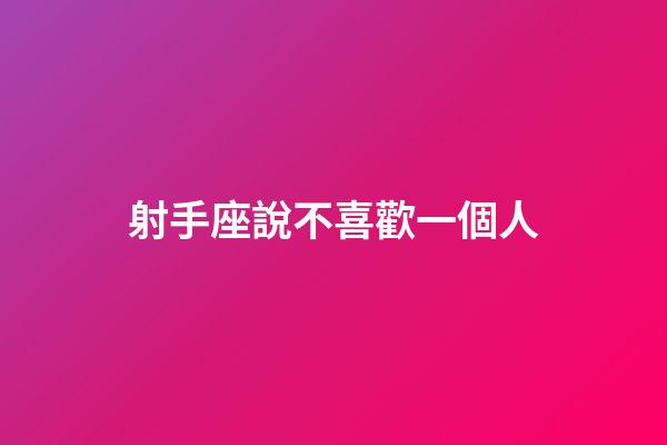 射手座說不喜歡一個人-第1張-星座運勢-玄機派