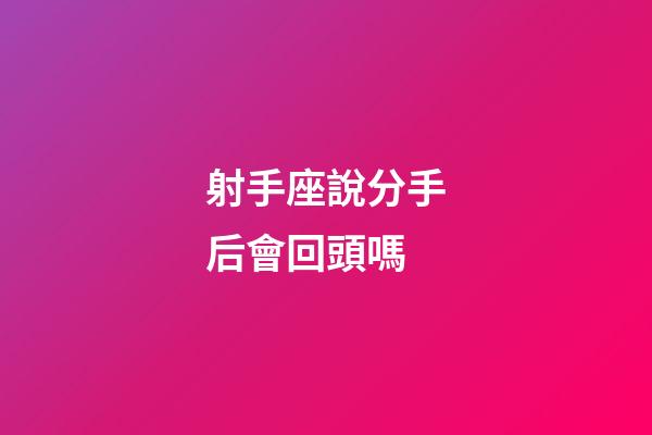 射手座說分手后會回頭嗎-第1張-星座運勢-玄機派
