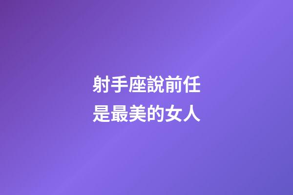 射手座說前任是最美的女人