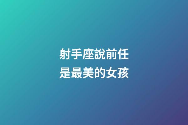 射手座說前任是最美的女孩
