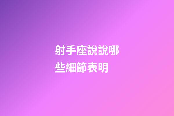 射手座說說哪些細節表明-第1張-星座運勢-玄機派