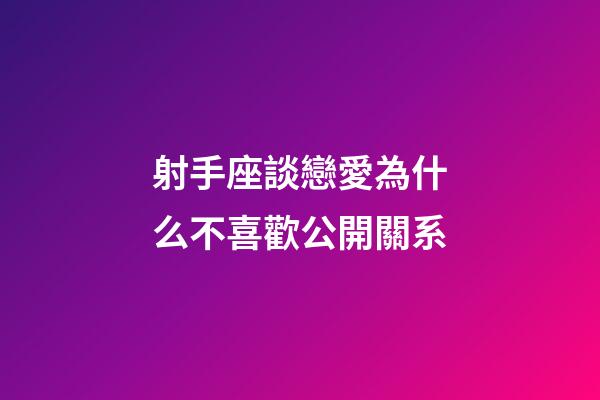 射手座談戀愛為什么不喜歡公開關系-第1張-星座運勢-玄機派