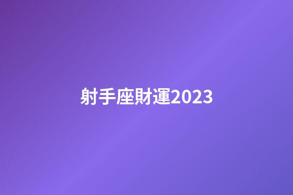射手座財運2023-第1張-星座運勢-玄機派