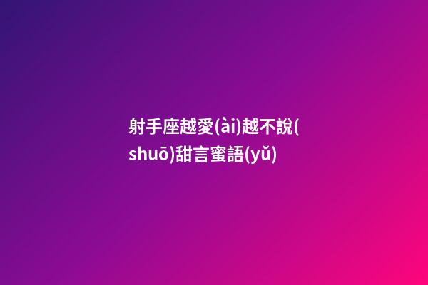 射手座越愛(ài)越不說(shuō)甜言蜜語(yǔ)