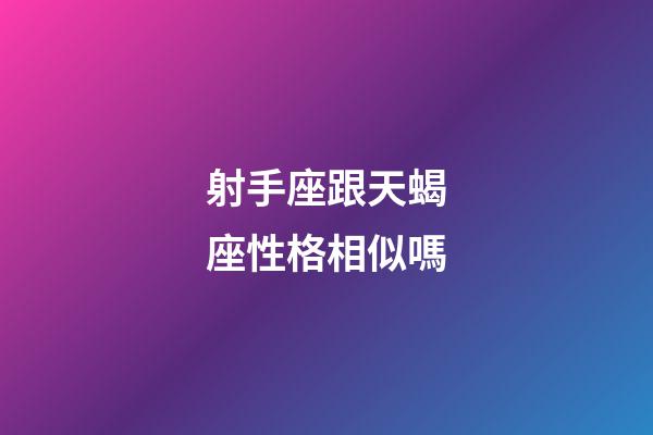 射手座跟天蝎座性格相似嗎-第1張-星座運(yùn)勢(shì)-玄機(jī)派