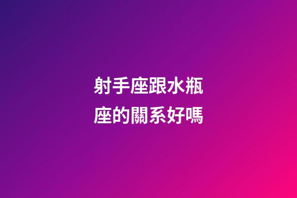 射手座跟水瓶座的關系好嗎-第1張-星座運勢-玄機派
