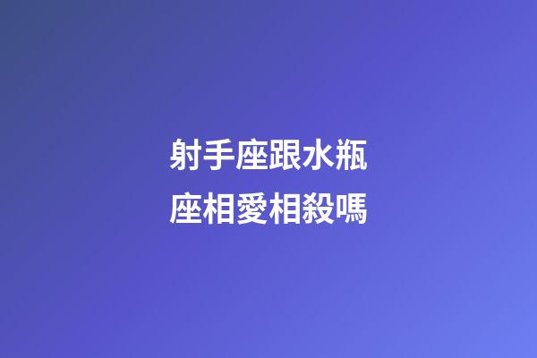 射手座跟水瓶座相愛相殺嗎-第1張-星座運勢-玄機派