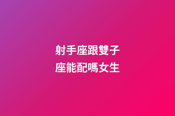 射手座跟雙子座能配嗎女生-第1張-星座運勢-玄機派