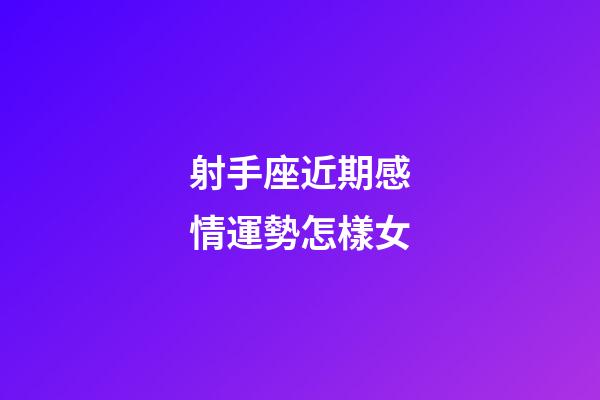 射手座近期感情運勢怎樣女-第1張-星座運勢-玄機派