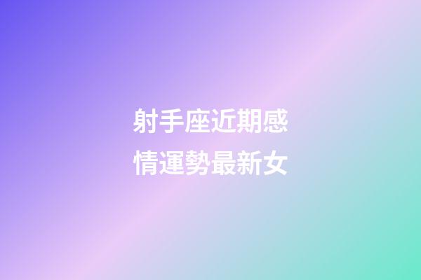 射手座近期感情運勢最新女-第1張-星座運勢-玄機派