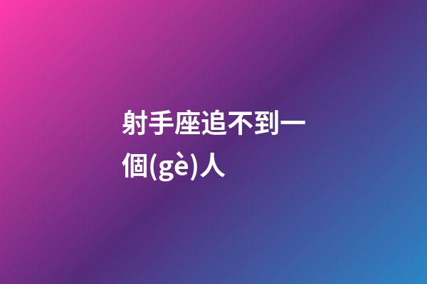 射手座追不到一個(gè)人-第1張-星座運(yùn)勢(shì)-玄機(jī)派