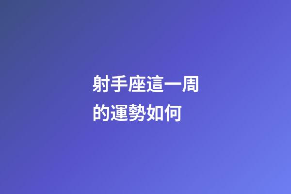 射手座這一周的運勢如何-第1張-星座運勢-玄機派
