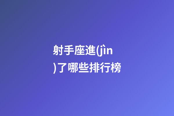 射手座進(jìn)了哪些排行榜-第1張-星座運勢-玄機派