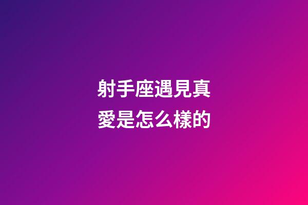 射手座遇見真愛是怎么樣的-第1張-星座運勢-玄機派