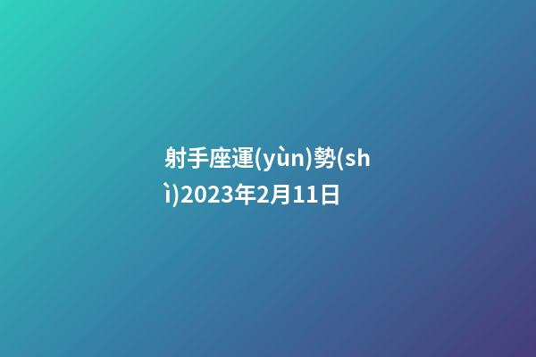 射手座運(yùn)勢(shì)2023年2月11日