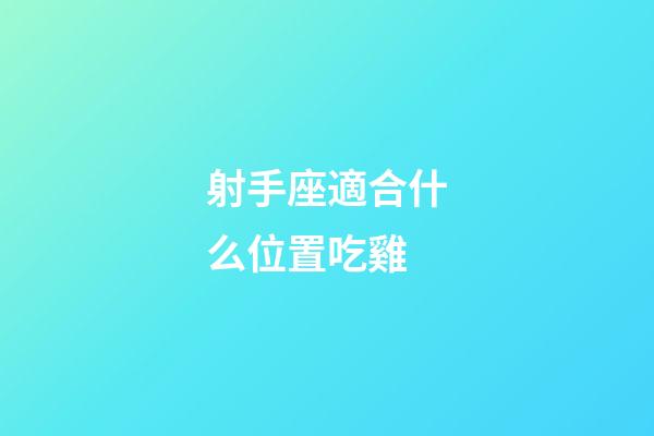 射手座適合什么位置吃雞-第1張-星座運勢-玄機派