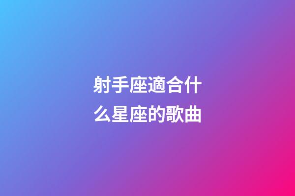 射手座適合什么星座的歌曲-第1張-星座運勢-玄機派