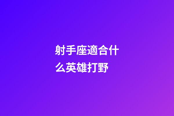 射手座適合什么英雄打野