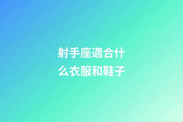 射手座適合什么衣服和鞋子-第1張-星座運勢-玄機派