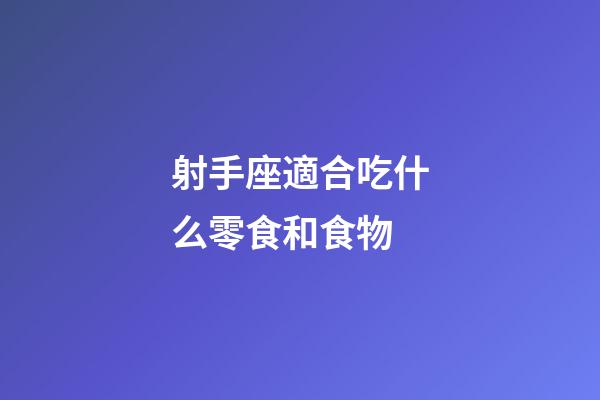 射手座適合吃什么零食和食物-第1張-星座運勢-玄機派