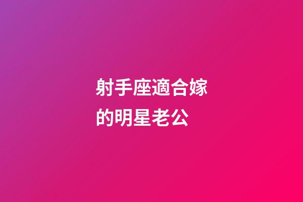 射手座適合嫁的明星老公-第1張-星座運勢-玄機派