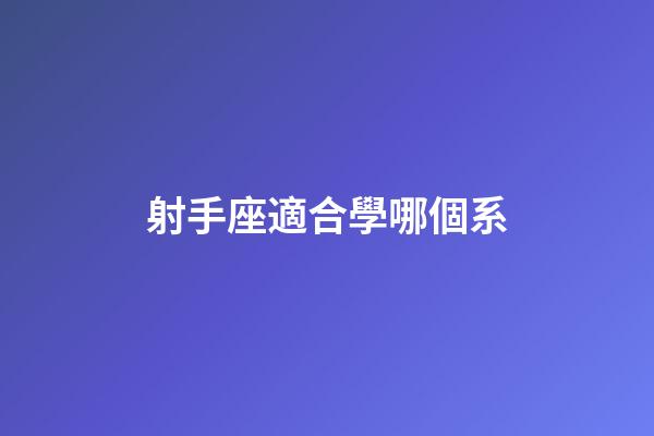 射手座適合學哪個系-第1張-星座運勢-玄機派