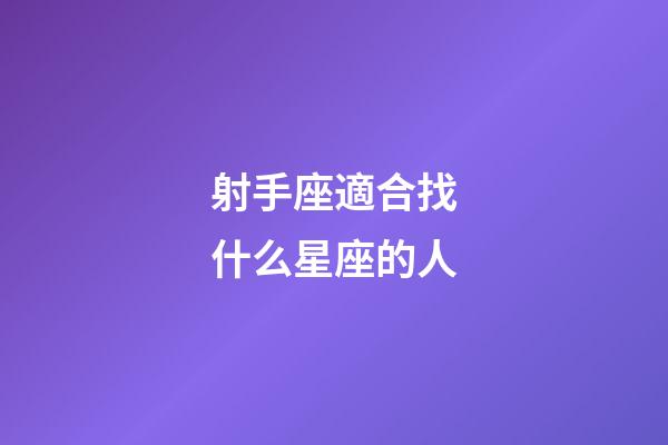 射手座適合找什么星座的人-第1張-星座運勢-玄機派