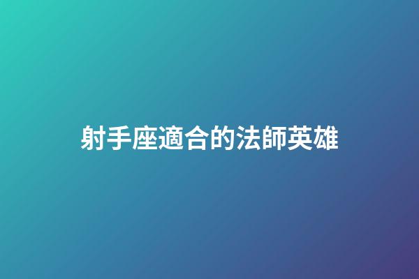 射手座適合的法師英雄