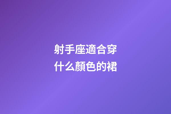 射手座適合穿什么顏色的裙-第1張-星座運勢-玄機派
