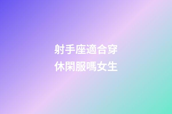 射手座適合穿休閑服嗎女生-第1張-星座運勢-玄機派