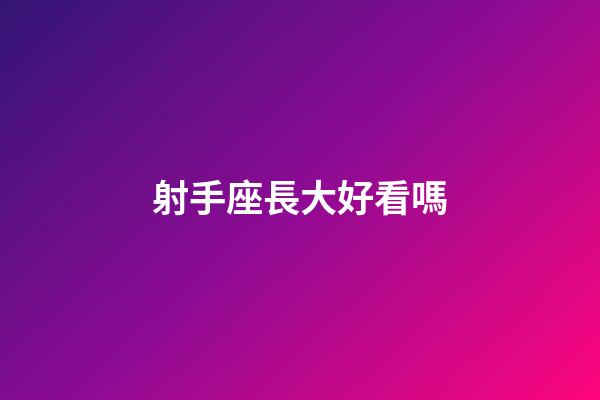 射手座長大好看嗎-第1張-星座運勢-玄機派