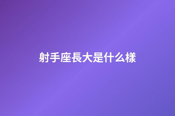 射手座長大是什么樣-第1張-星座運勢-玄機派