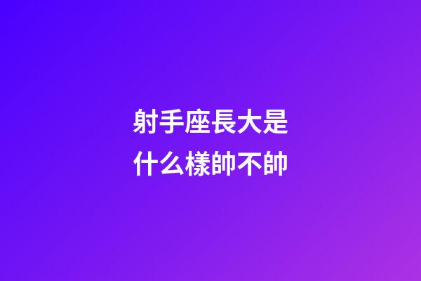 射手座長大是什么樣帥不帥-第1張-星座運勢-玄機派
