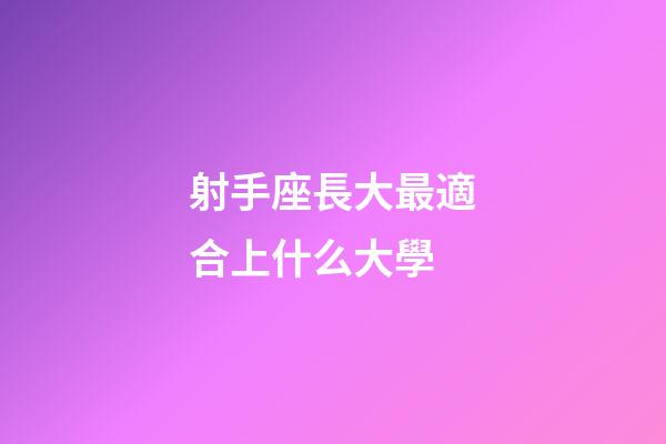 射手座長大最適合上什么大學-第1張-星座運勢-玄機派