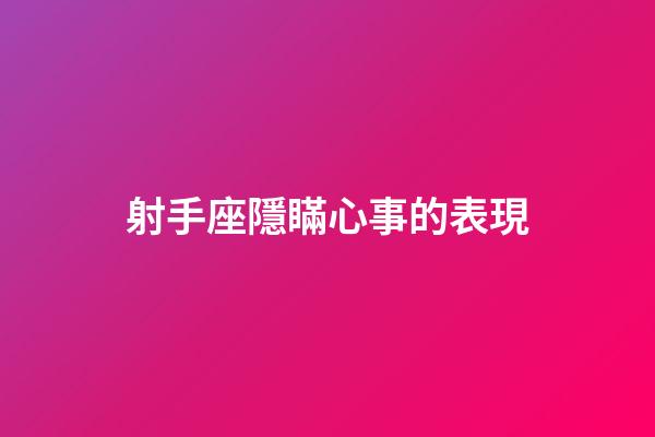 射手座隱瞞心事的表現-第1張-星座運勢-玄機派