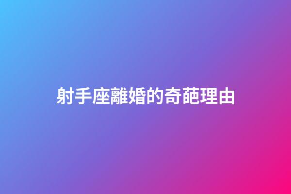 射手座離婚的奇葩理由