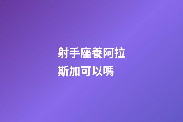 射手座養阿拉斯加可以嗎