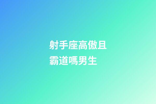 射手座高傲且霸道嗎男生-第1張-星座運(yùn)勢(shì)-玄機(jī)派