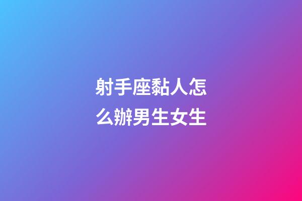 射手座黏人怎么辦男生女生-第1張-星座運勢-玄機派