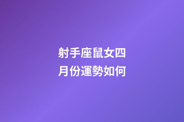 射手座鼠女四月份運勢如何-第1張-星座運勢-玄機(jī)派