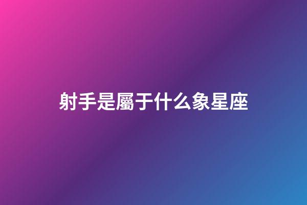 射手是屬于什么象星座-第1張-星座運(yùn)勢-玄機(jī)派